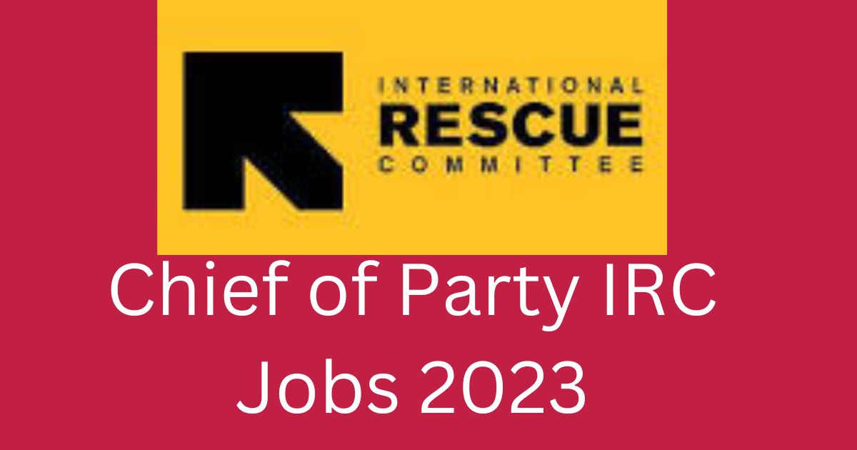 Chief of Party IRC Jobs 2023